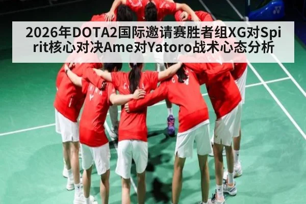 2026年DOTA2国际邀请赛胜者组XG对Spirit核心对决Ame对Yatoro战术心态分析